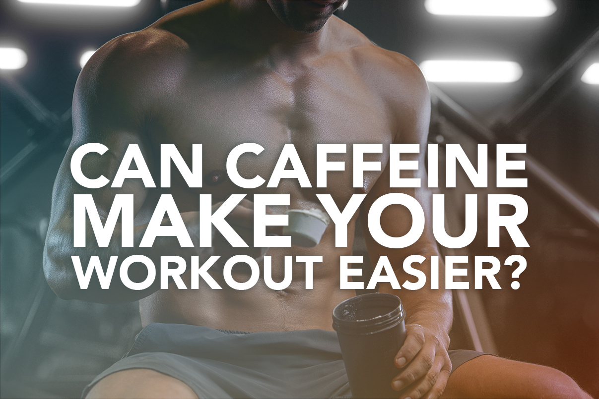 Can Caffeine Make Your Workout Easier? 
