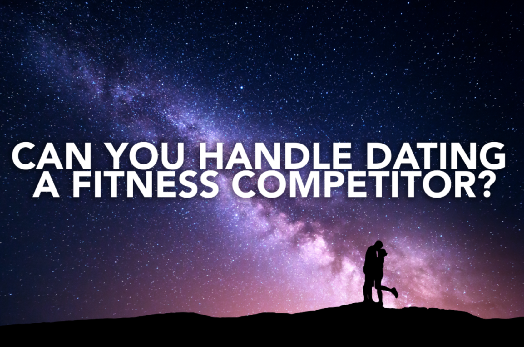 Can you handle dating a Fitness Competitor?